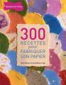 300 recettes pour fabriquer du papier