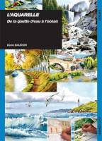 L'aquarelle. De la goutte d'eau à l'océan
