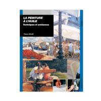 La peinture à l?huile, techniques et ambiances