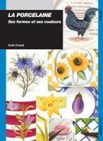 La porcelaine. Ses formes et ses couleurs
